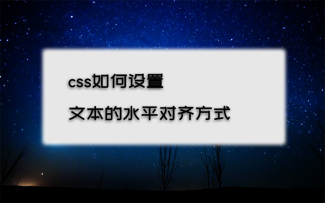 css如何利用text-align属性设置文本的水平对齐方式