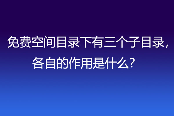 免费空间目录下有三个子目录，各自的作用是什么？