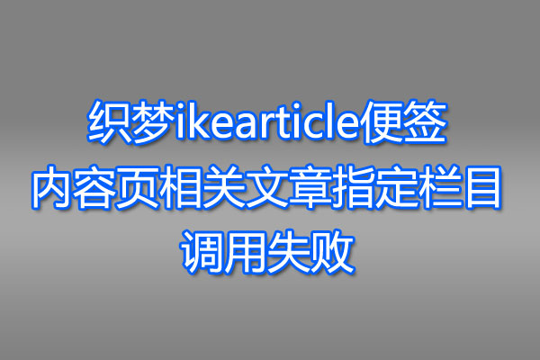 织梦ikearticle便签内容页相关文章指定栏目调用失败