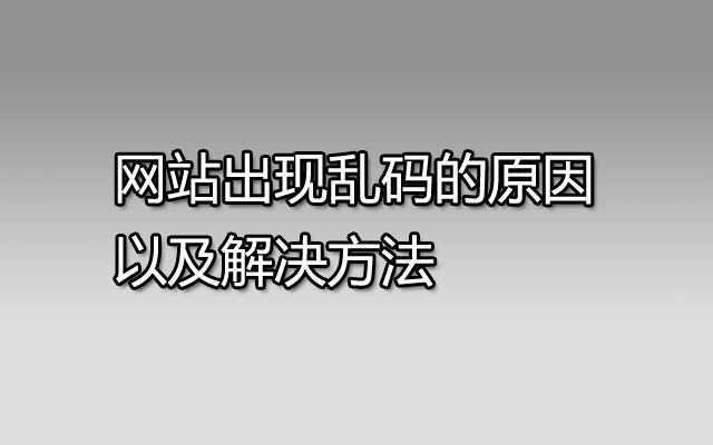 网站出现乱码的原因以及解决方法