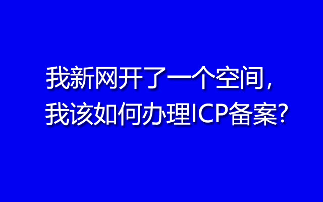 我新网开了一个空间，我该如何办理ICP备案?