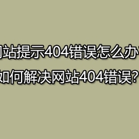 网站提示404错误怎么办？如何解决网站404错误？