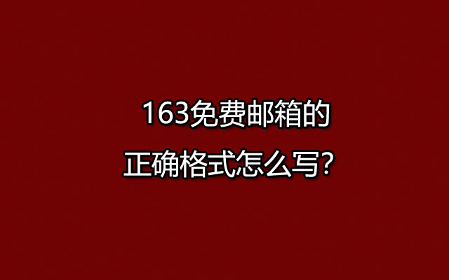 163免费邮箱的正确格式怎么写？