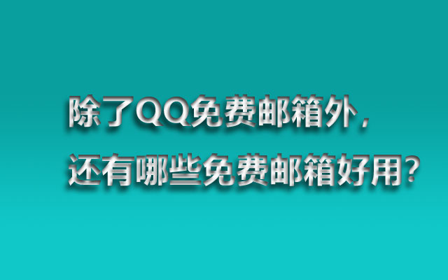 除了QQ免费邮箱外，还有哪些免费邮箱好用？