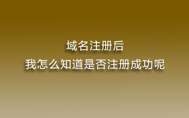 域名注册后，我怎么知道是否注册成功呢