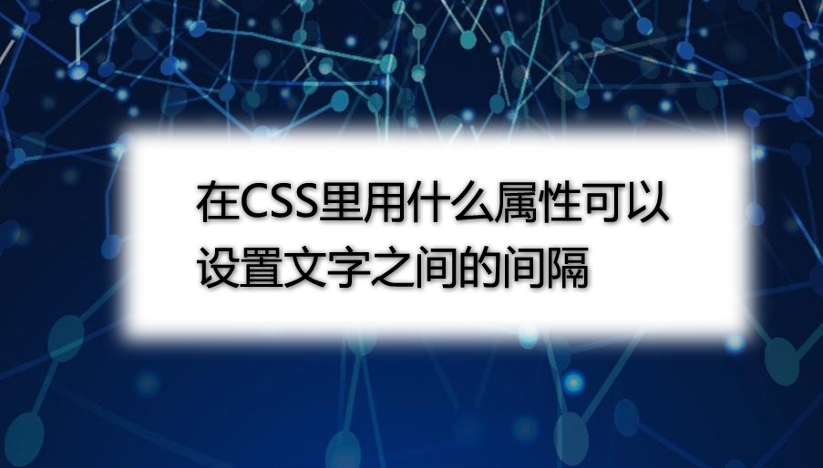 在CSS里用什么属性可以设置文字之间的间隔