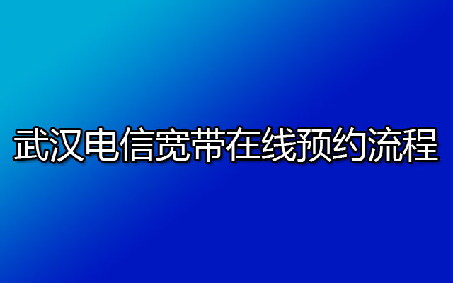 武汉电信宽带在线预约流程