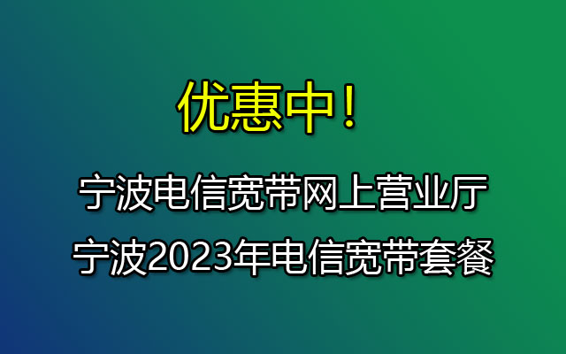 宁波电信宽带有哪些套餐？宁波电信宽带如何预约报装？