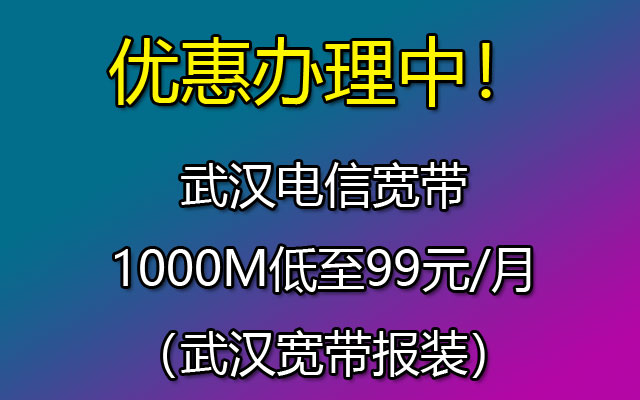 优惠办理中！武汉电信宽带1000M低至99元/月（武汉宽带报装）