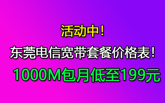 东莞千兆光纤电信宽带套餐价格表包月低至【199元】