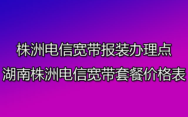 株洲电信宽带套餐价格表2023