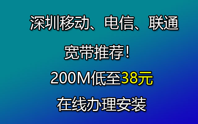  深圳移动、电信、联通宽带推荐！200M低至38元在线办理安装