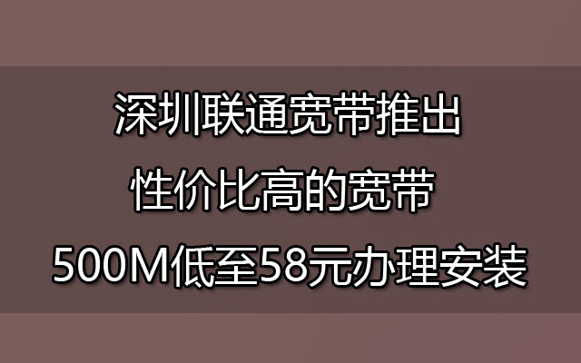 深圳联通宽带推出性价比高的宽带