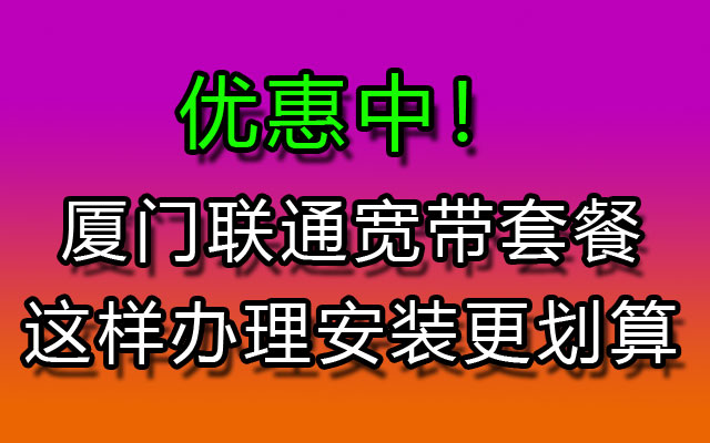 厦门联通宽带套餐价格表，安装师傅：这样办理安装更划算