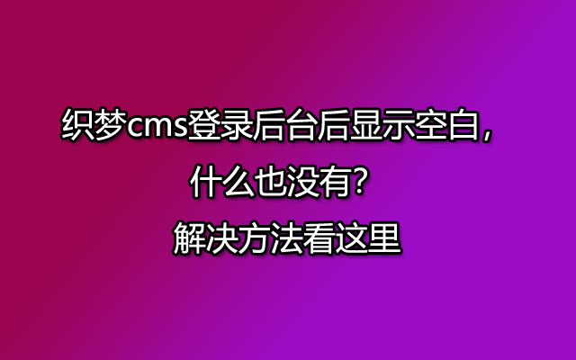 织梦cms登录后台后显示空白，什么也没有？解决方法看这里