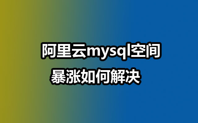 阿里云mysql空间暴涨如何解决