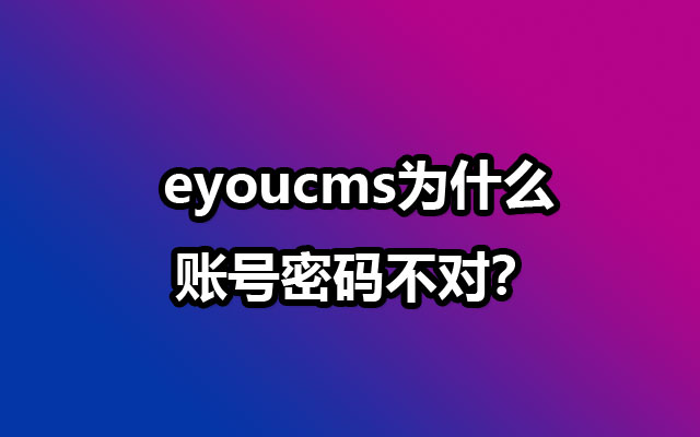 eyoucms为什么账号密码不对？