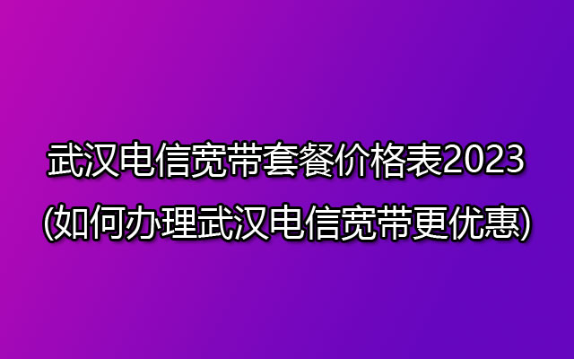 武汉电信宽带套餐价格表
