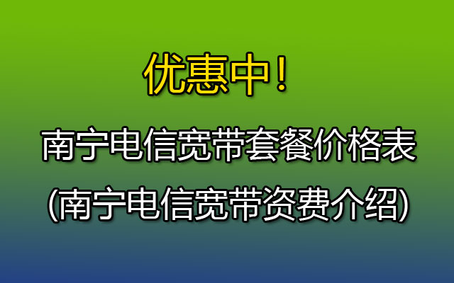 南宁电信宽带套餐价格表2023