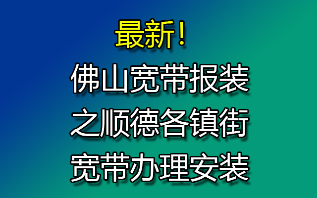 最新！佛山宽带报装之顺德各镇街宽带办理安装