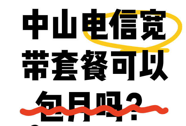中山电信宽带套餐可以包月吗？中山电信宽带预约办理安装