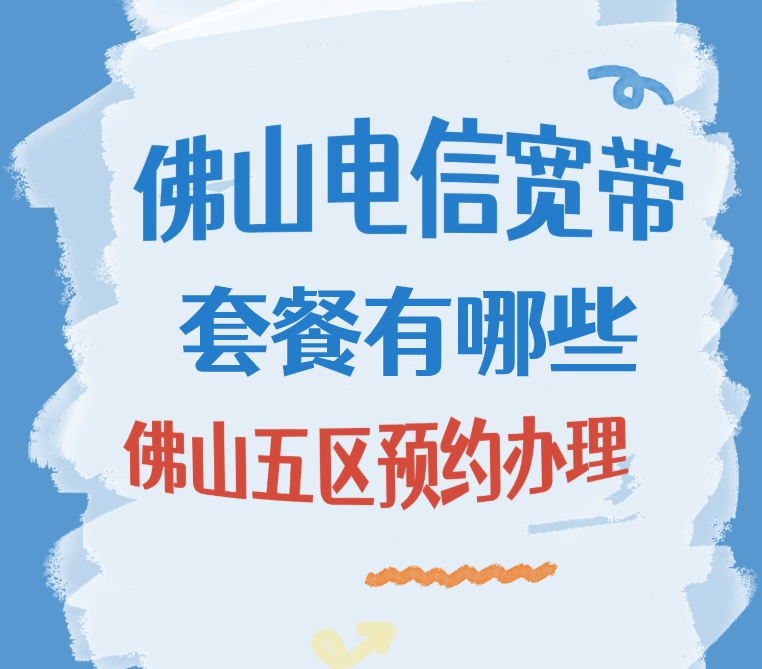 佛山电信宽带套餐有哪些-网上预约办理更优惠