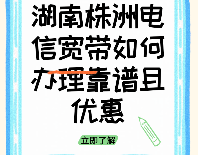 湖南株洲电信宽带如何办理靠谱且优惠.电信宽带多少钱一个月.