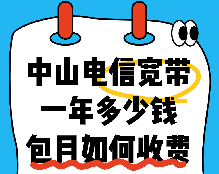 中山电信宽带一年多少钱，2025年中山电信宽带包月如何收费