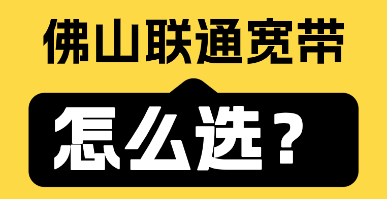 佛山联通宽带新装怎么选?便宜又划算攻略来了! 佛山联通宽带新装怎么选?便宜又划算攻略来了!