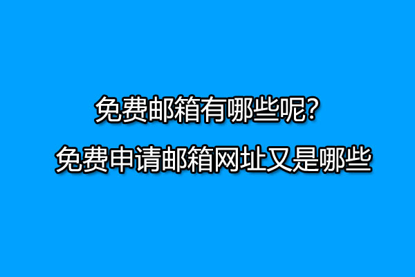 免费邮箱有哪些呢？免费申请邮箱网址又是哪些