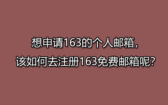 想申请163的个人邮箱，该如何去注册163免费邮箱呢？