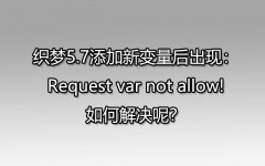 织梦5.7添加新变量后出现：Request var not allow!如何解决呢？