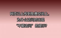 网页已上传到免费空间上，为什么访问时出现“不能访问”的提示?