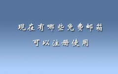 现在有哪些免费邮箱可以注册使用