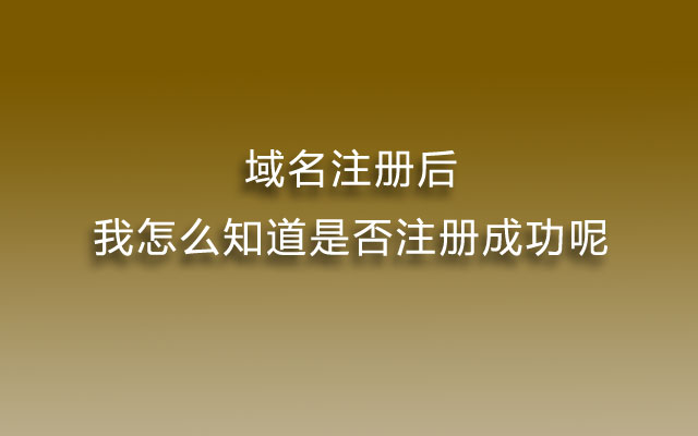 域名注册后，我怎么知道是否注册成功呢